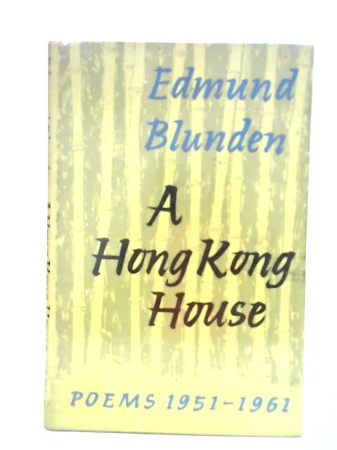 A Hong Kong House: Poems 1951-1961 By Edmund Blunden