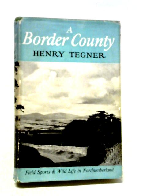 A Border County. Field Sports And Wild Life In Northumberland. von Henry Tegner