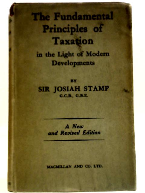 The Fundamental Principles of Taxation In The Light Of Modern Developments By Sir Josiah Stamp