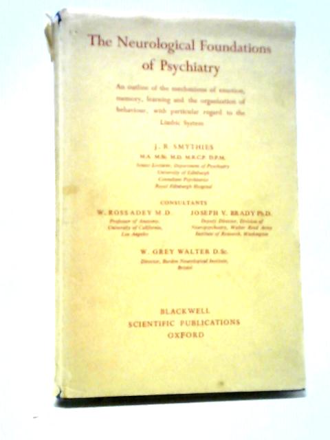 The Neurological Foundations Of Psychiatry: An Outline Of The Mechanisms Of Emotion, Memory, Learning And The Organization Of Behaviour, With Particular Regard To The Limbic System By John Raymond Smythies