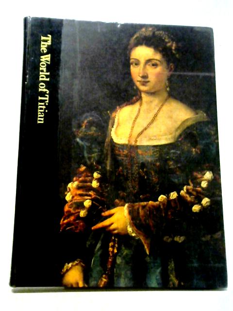 The World Of Titian 1488-1576. By Jay Williams