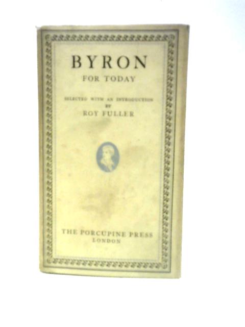 Byron For To-Day By Roy Fuller (Ed.)