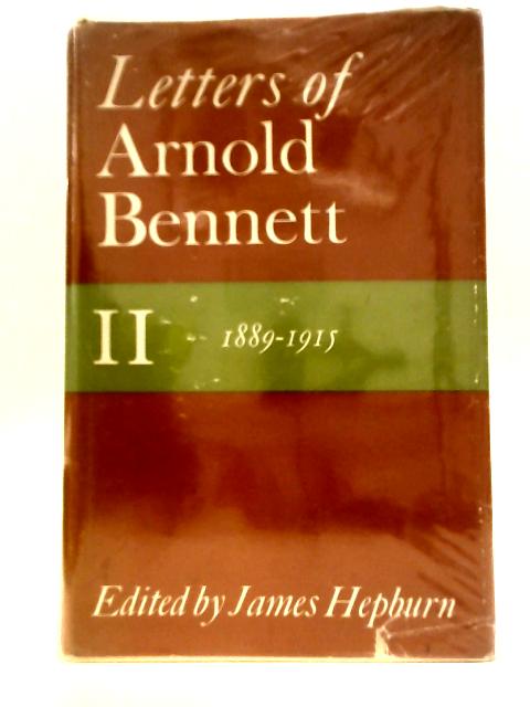 Letters of Arnold Bennett: Volume II 1889-1915 By James Hepburn