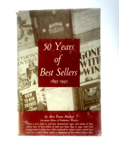 Fifty Years of Best Sellers 1895-1945 By Alice Payne Hackett