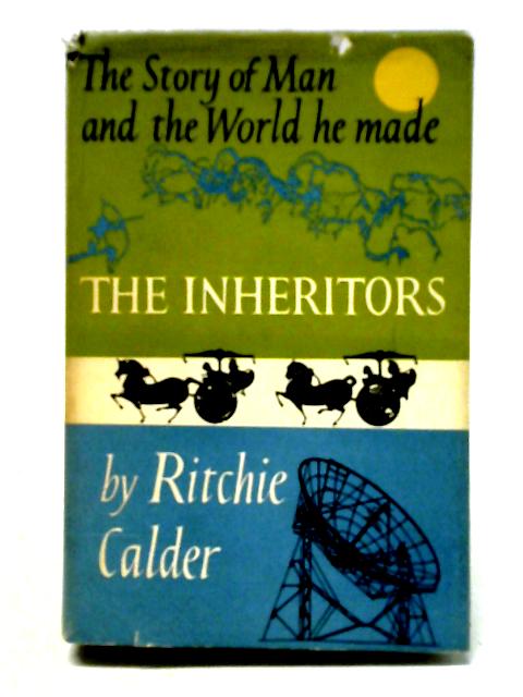 The Inheritors: The Story Of Man And The World He Made von Ritchie Calder