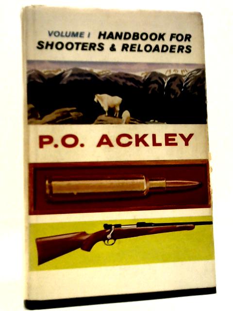 Handbook for Shooters and Reloaders Volume I By Parker O. Ackley