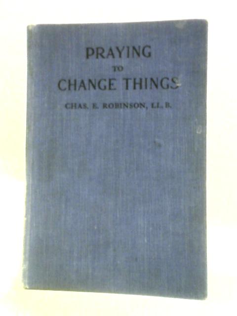 Praying to Change Things By Chas. E. Robinson