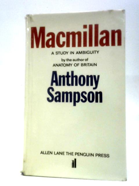 Macmillan: A Study in Ambiguity By Anthony Sampson