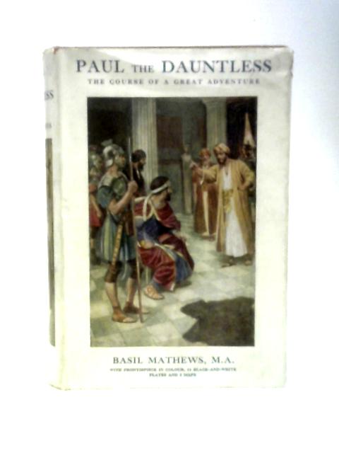 Paul The Dauntless: The Course Of A Great Adventure von Basil Mathews