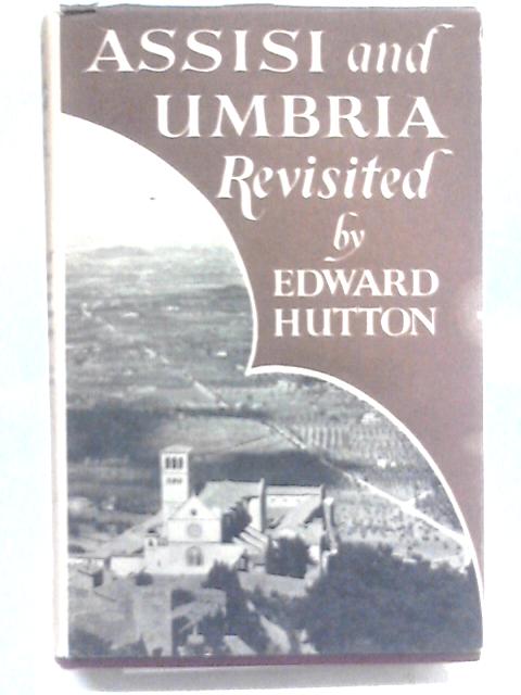 Assisi and Umbria Revisited von Edward Hutton