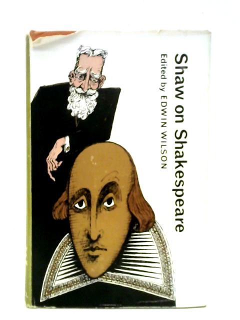 Shaw On Shakespeare: An Anthology Of Bernard Shaw's Writings On The Plays And Production Of Shakespeare By Bernard Shaw