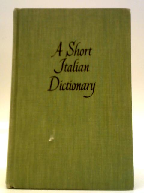 A Short Italian Dictionary: In Two Parts - Part I Italian To English Part II English To Italian By Alfred Hoare