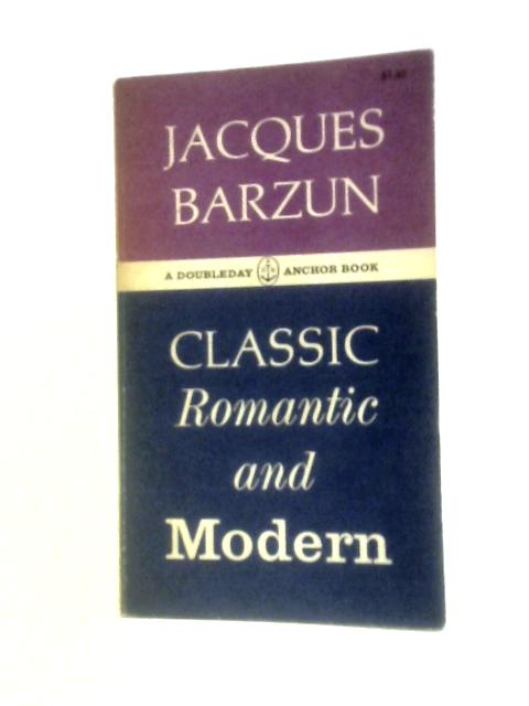 Classic, Romantic and Modern von Jacques Barzun