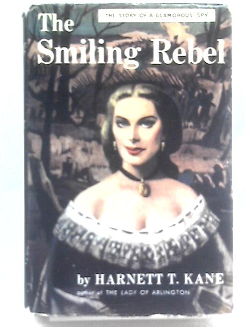 The Smiling Rebel: A Novel Based On The Life Of Belle Boyd By Harnett T. Kane