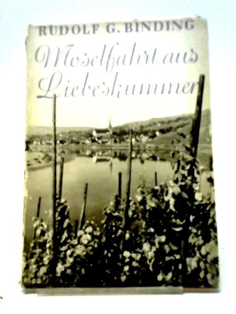 Moselfahrt aus Liebeskummer. Novelle in einer Landschaft. By Rudolf G. Binding