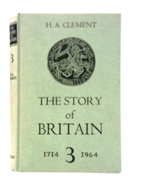 The Story of Britain Volume III From 1714 to 1964 By H.A.Clement