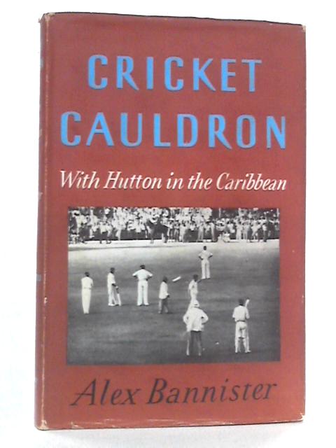 Cricket Cauldron: With Hutton in the Caribbean By Alex Bannister