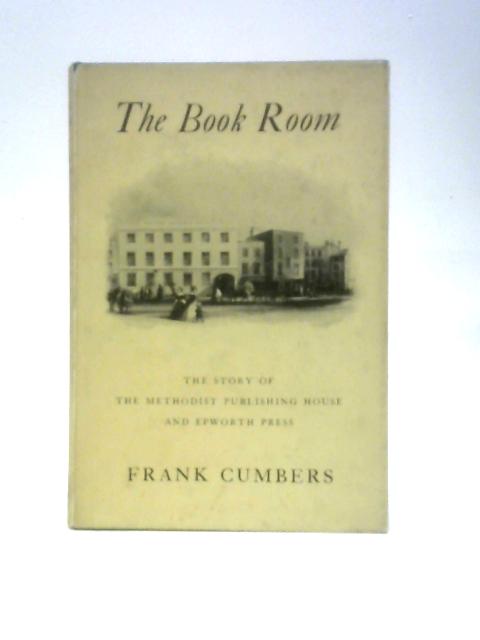 The Book Room: The Story Of The Methodist Publishing House And Epworth Press By Frank Cumbers