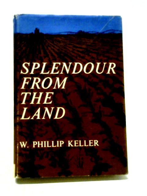 Splendour From The Land By W. Phillip Keller