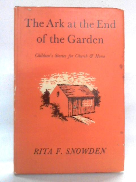 The Ark at the End of the Garden - Children's Stories for Church and Home By Rita F Snowden