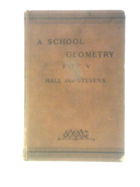 A School Geometry Part V. By H. S. Hall and F. H. Stevens