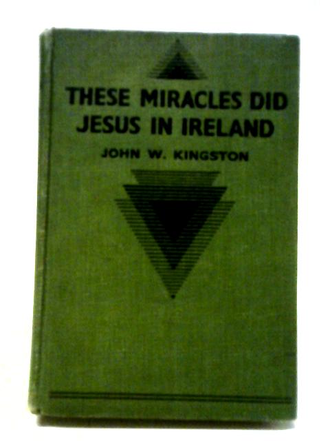 These Miracles Did Jesus in Ireland By John W. Kingston