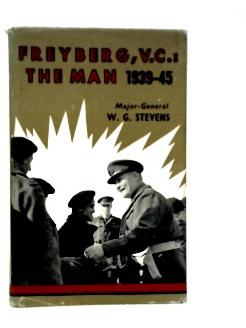 Freyberg, The Man 1939-1945 By W.G.Stevens