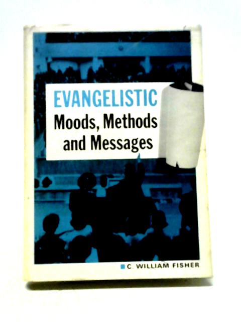 Evangelistic Moods, Methods, and Messages By C. William Fisher