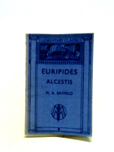 The Alcestis of Euripides von M. A. Bayfield