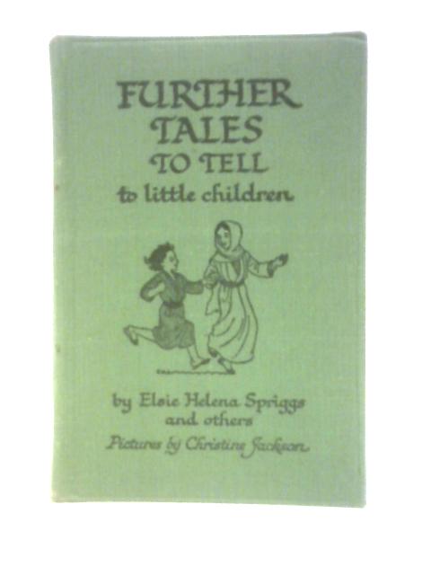 Further Tales To Tell To Little Children By Elsie Helena Spriggs