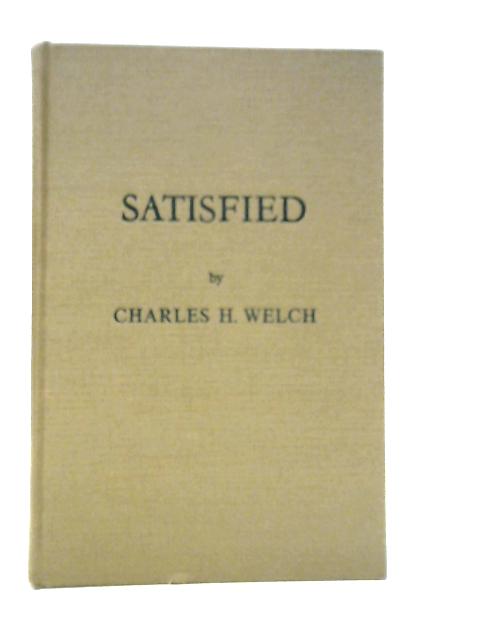 Satisfied: Five studies in Spiritual Values By Charles Henry Welch