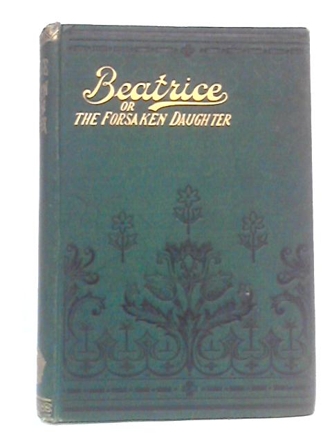 Beatrice: or, The Forsaken Daughter, A Story of Disappointed Love By unstated