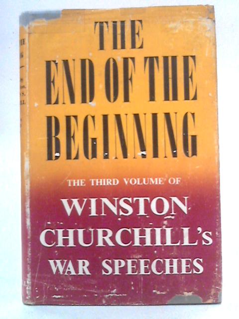 The End of the Beginning - War Speeches by Churchill, 1942 By Winston S. Churchill