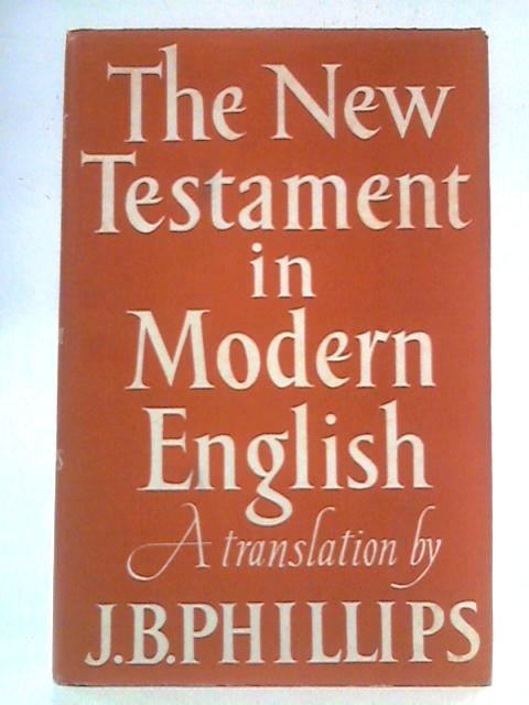 The New Testament in Modern English By J.B. Phillips