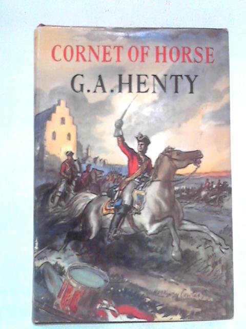 The Cornet of Horse: A Tale of Marlborough's Wars By G. A. Henty