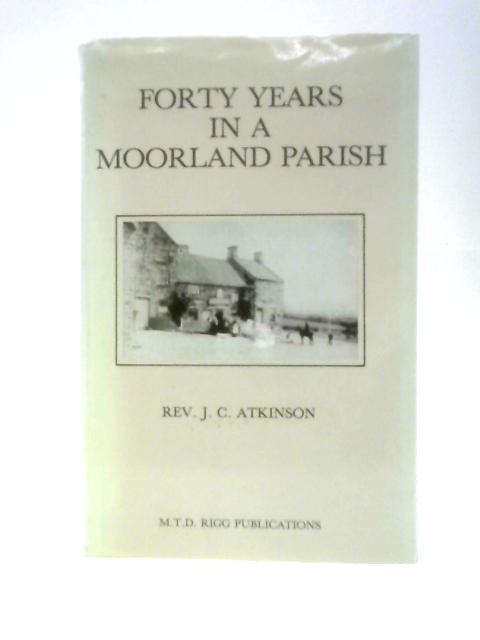 Forty Years In A Moorland Parish By Rev.J.C.Atkinson