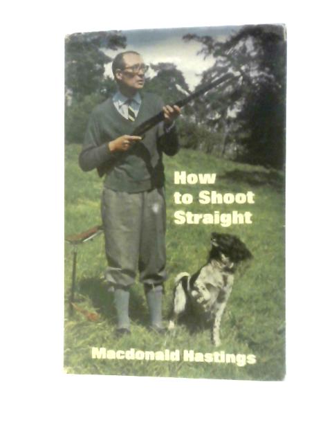 How to Shoot Straight von Macdonald Hastings