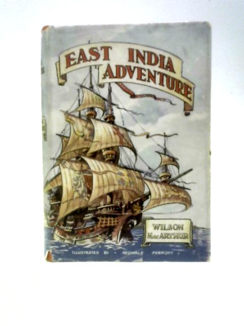 East India Adventure By Wilson MacArthur