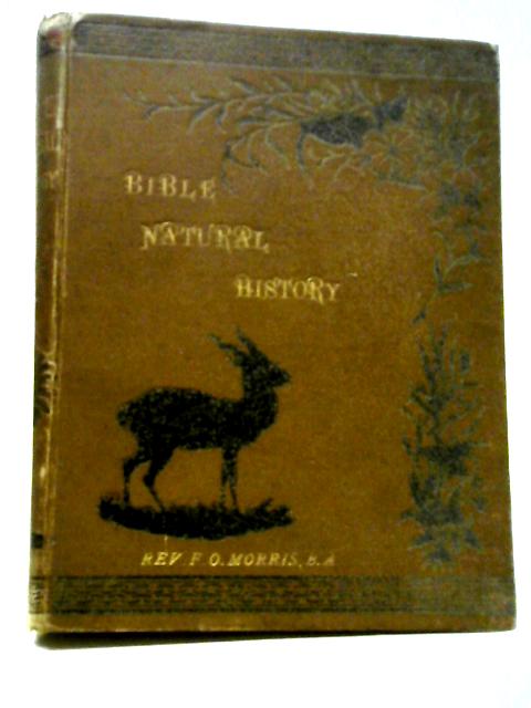 Bible Natural History A Description Of The Quadrupeds, Birds, Insects, Trees, Plants, &C, Mentioned In The Bible By Rev. F. O. Morris