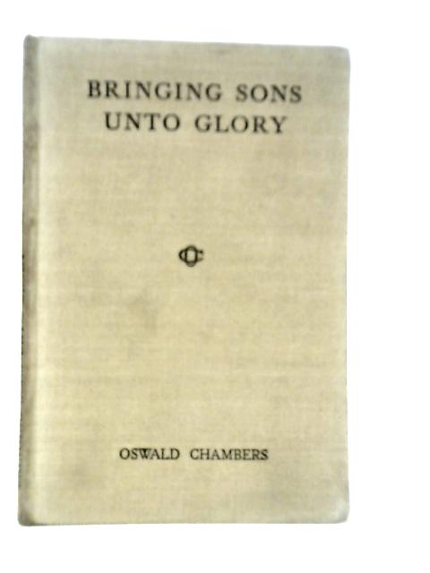 Bringing Sons Unto Glory: Studies in the Life of Our Lord By Oswald Chambers