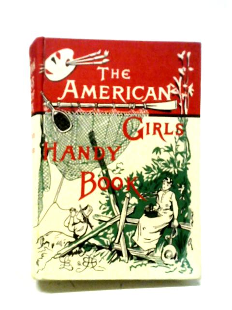 American Girl's Handy Book: How to Amuse Yourself and Others By Lina Beard