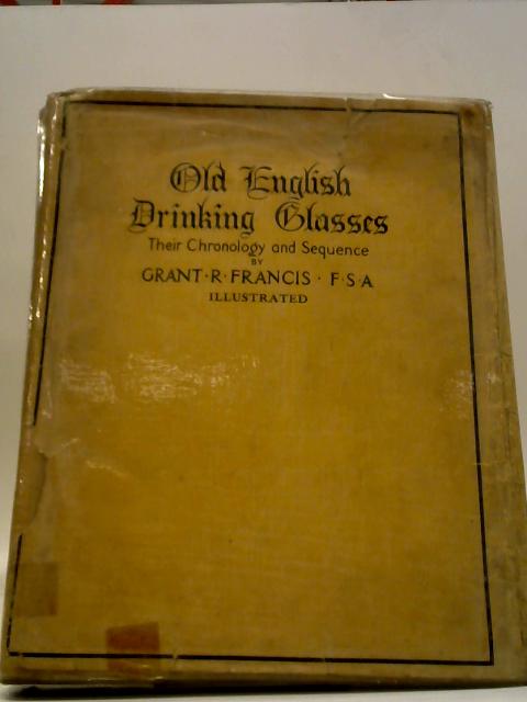 Old English Drinking Glasses - Their Chronology and Sequence By Grant R Francis