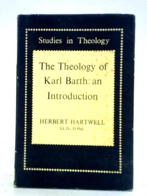 The Theology Of Karl Barth: An Introduction By Herbert Hartwell