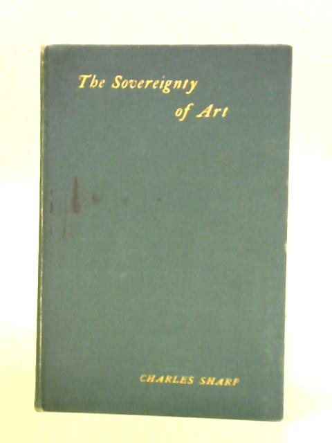 The Sovereignty of Art - Two Discourses Delivered in the Liverpool School of Art von Charles Sharp