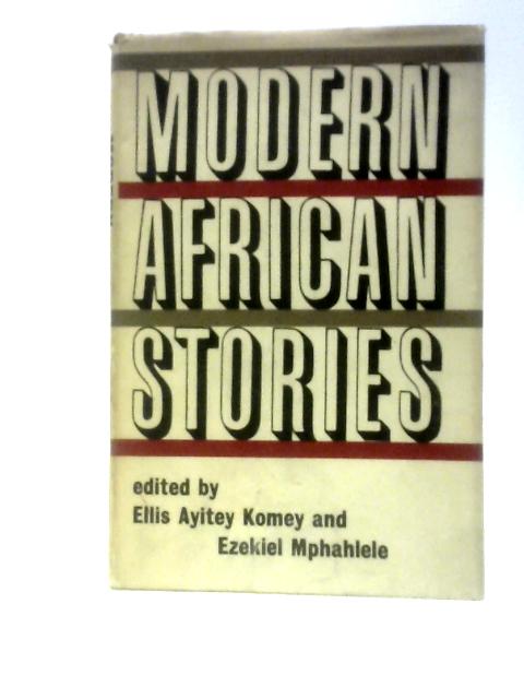 Modern African Stories By Ellis Ayitey Komey and Exekiel Mphahlele (Eds.)