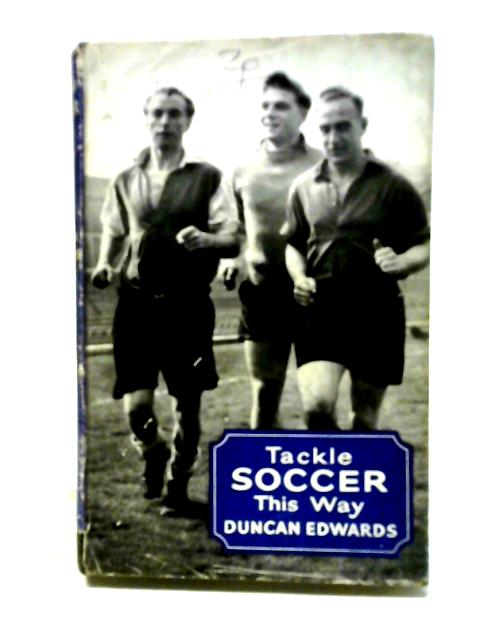 Tackle Soccer This Way By Duncan Edwards