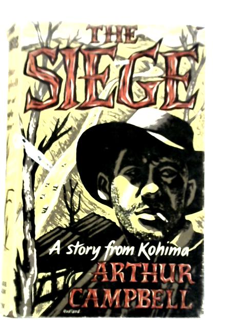 The Siege. A Story from Kohima By Arthur Campbell