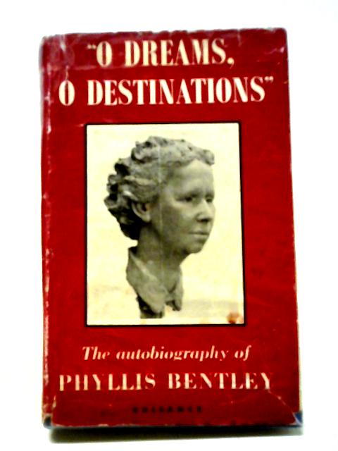 O Dreams, O Destinations' An Autobiography. By Phyllis Bentley