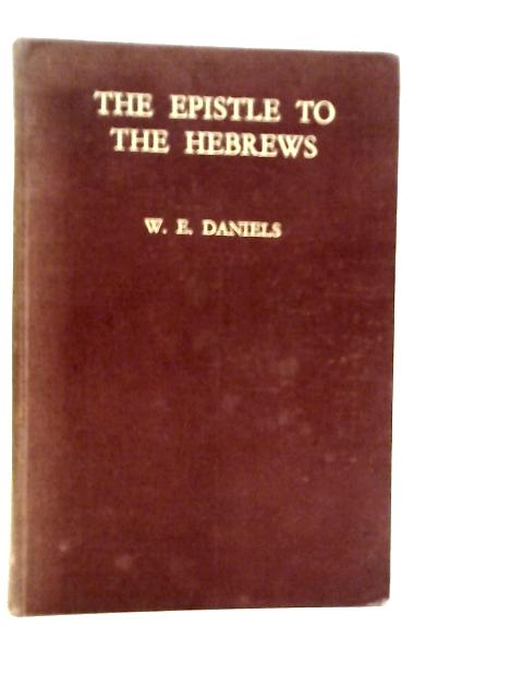 The Epistle to The Hebrews By W.E.Daniels