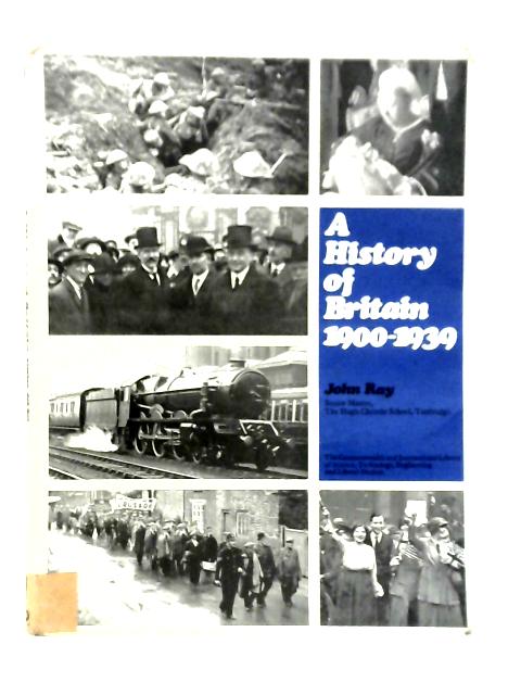 A History of Britain 1900-1939 By John Ray